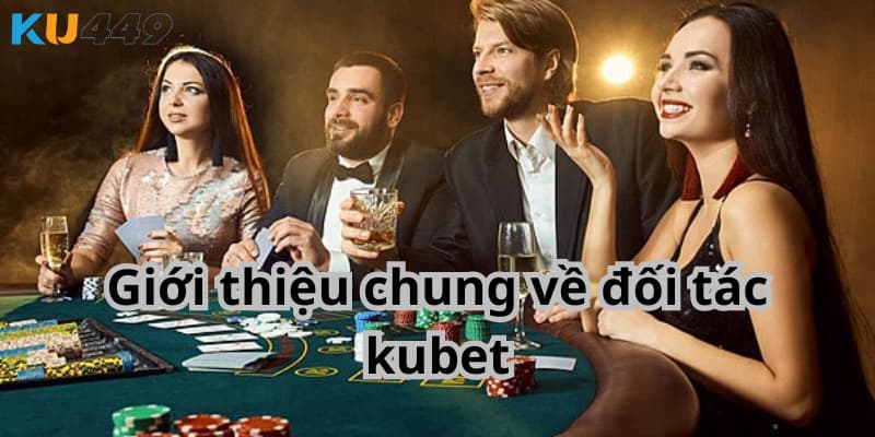 Giới thiệu chung về đối tác kubet