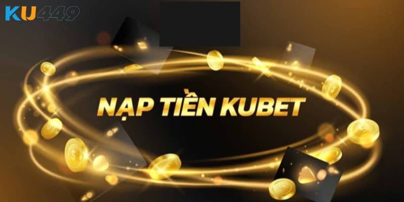 Hướng dẫn nạp tiền kubet đầy đủ nhất