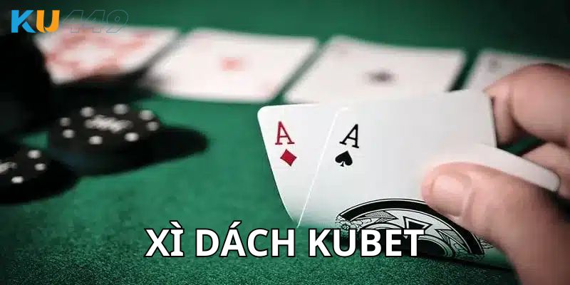 Lý do nên lựa chọn chơi xì dách Kubet